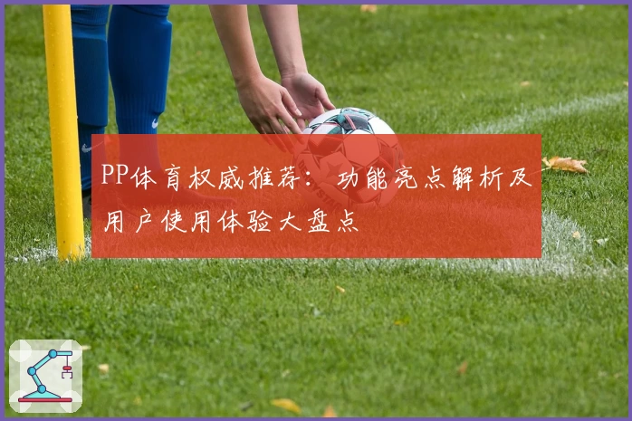 PP体育权威推荐：功能亮点解析及用户使用体验大盘点