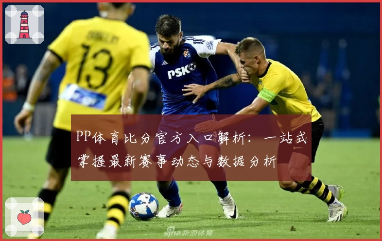 PP体育比分官方入口解析：一站式掌握最新赛事动态与数据分析