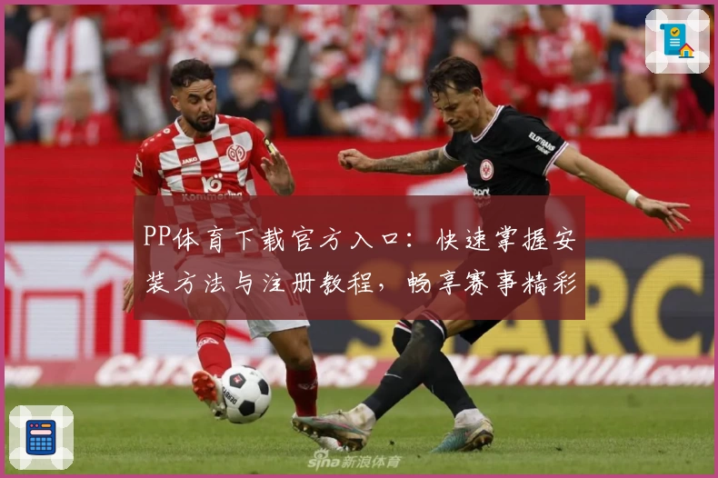 PP体育下载官方入口:快速掌握安装方法与注册教程,畅享赛事精彩瞬间