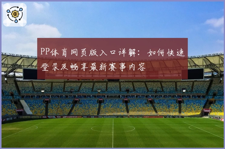 PP体育网页版入口详解：如何快速登录及畅享最新赛事内容