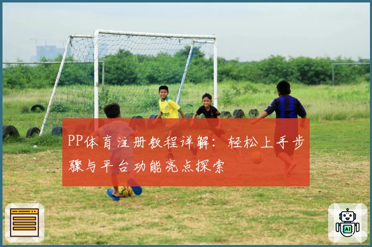 PP体育注册教程详解：轻松上手步骤与平台功能亮点探索